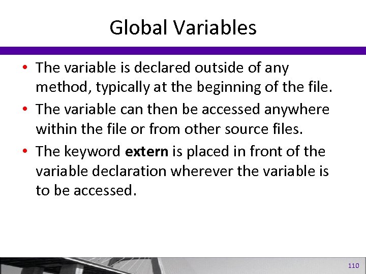 Global Variables • The variable is declared outside of any method, typically at the
