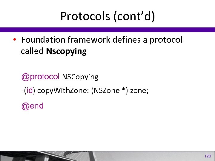 Protocols (cont’d) • Foundation framework defines a protocol called Nscopying @protocol NSCopying -(id) copy.