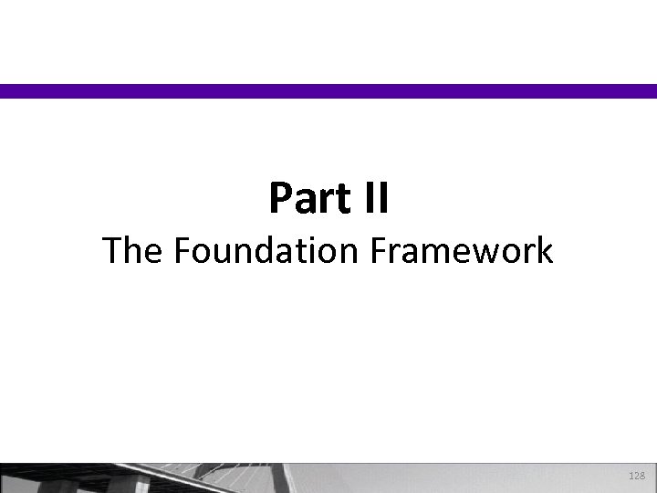 Part II The Foundation Framework 128 