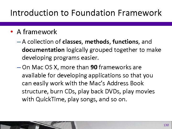 Introduction to Foundation Framework • A framework – A collection of classes, methods, functions,