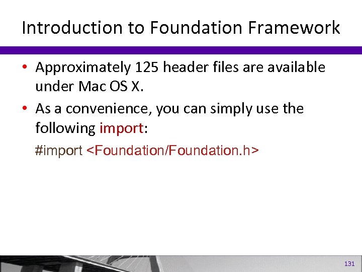 Introduction to Foundation Framework • Approximately 125 header files are available under Mac OS