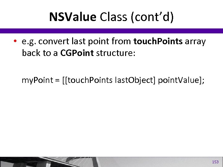 NSValue Class (cont’d) • e. g. convert last point from touch. Points array back