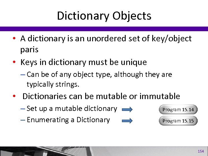 Dictionary Objects • A dictionary is an unordered set of key/object paris • Keys