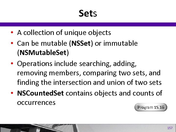 Sets • A collection of unique objects • Can be mutable (NSSet) or immutable