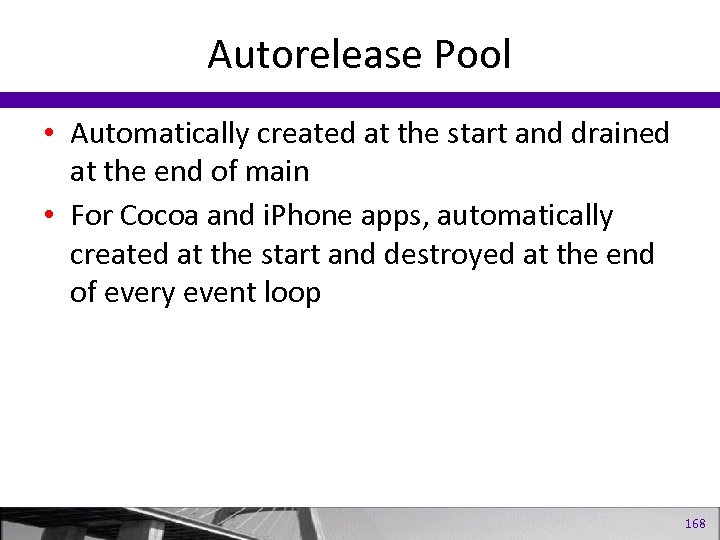 Autorelease Pool • Automatically created at the start and drained at the end of