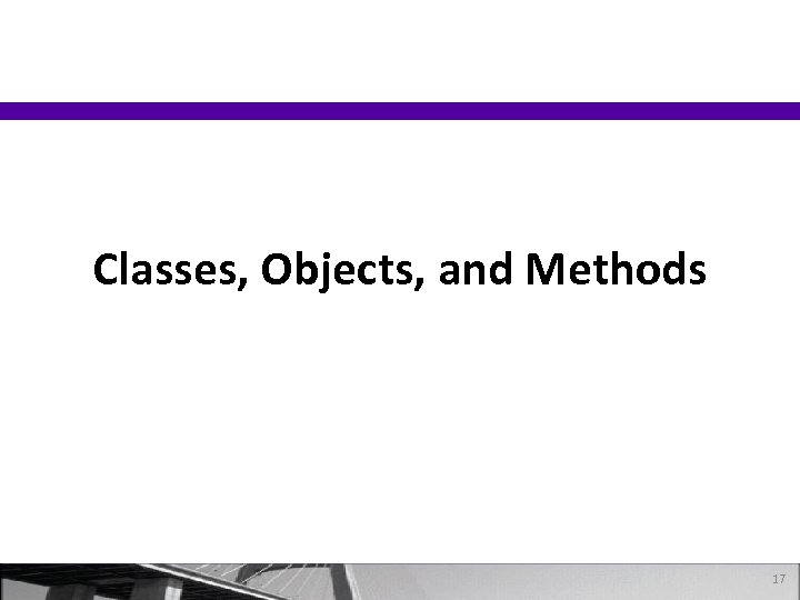 Classes, Objects, and Methods 17 