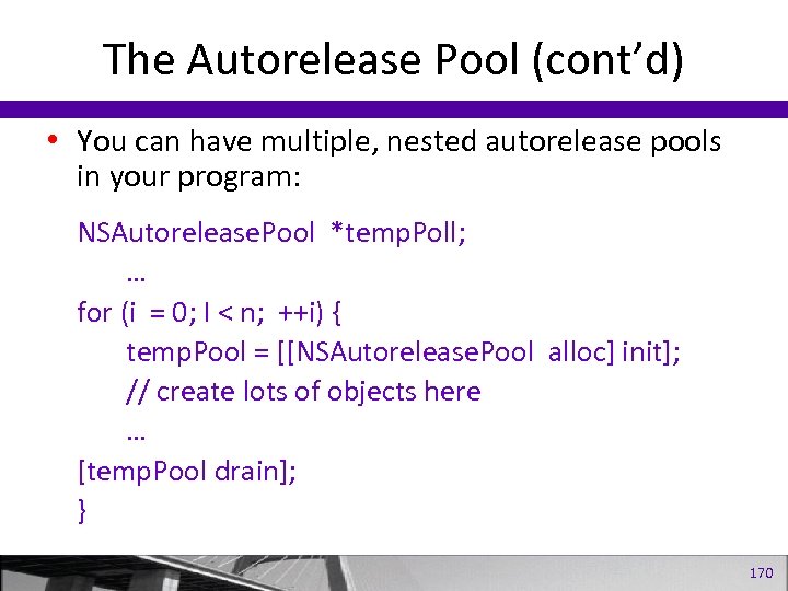 The Autorelease Pool (cont’d) • You can have multiple, nested autorelease pools in your