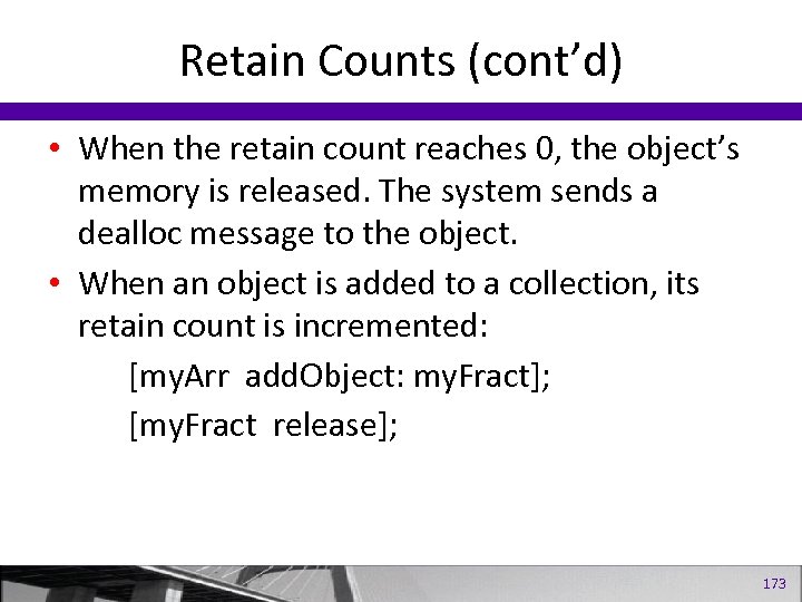 Retain Counts (cont’d) • When the retain count reaches 0, the object’s memory is
