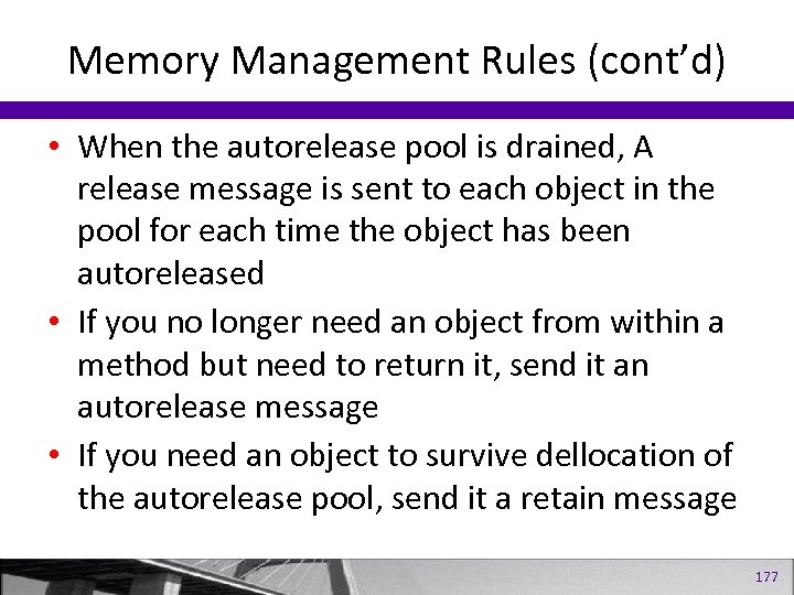Memory Management Rules (cont’d) • When the autorelease pool is drained, A release message