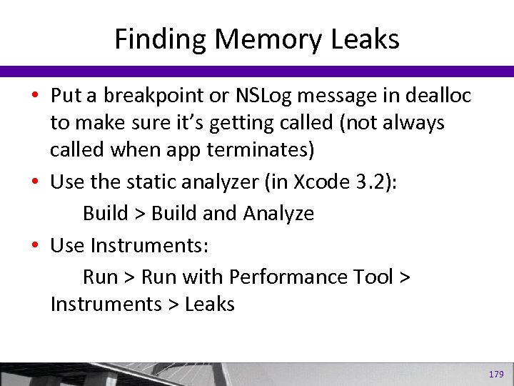 Finding Memory Leaks • Put a breakpoint or NSLog message in dealloc to make