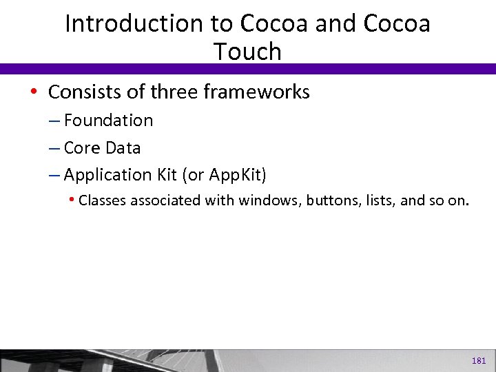 Introduction to Cocoa and Cocoa Touch • Consists of three frameworks – Foundation –