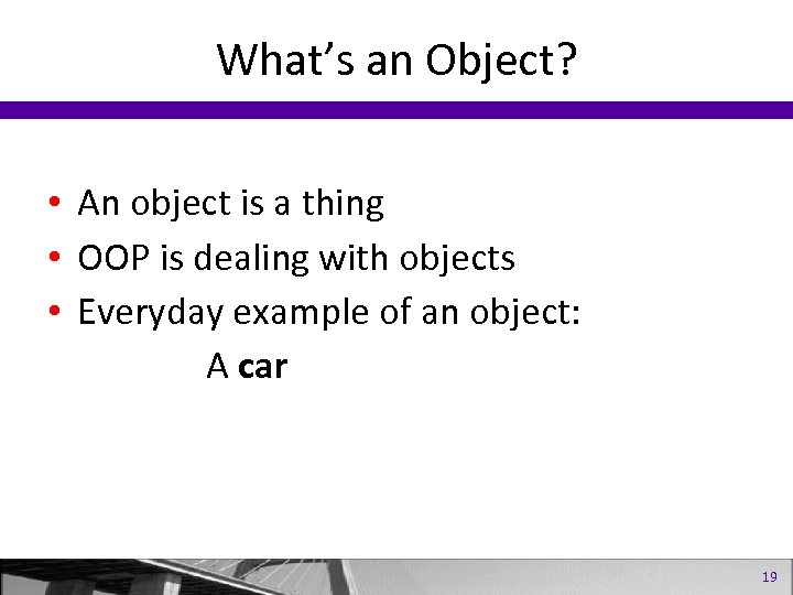 What’s an Object? • An object is a thing • OOP is dealing with