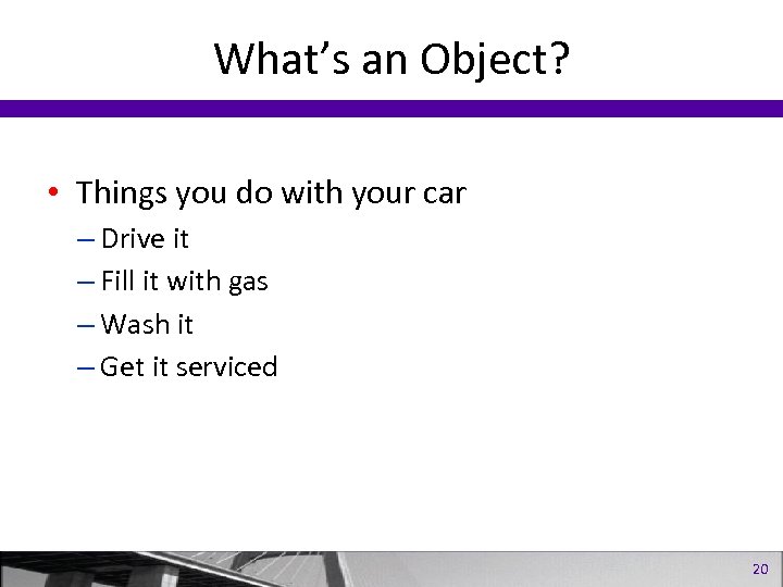 What’s an Object? • Things you do with your car – Drive it –