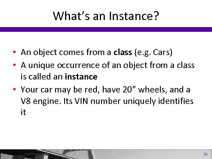 What’s an Instance? • An object comes from a class (e. g. Cars) •