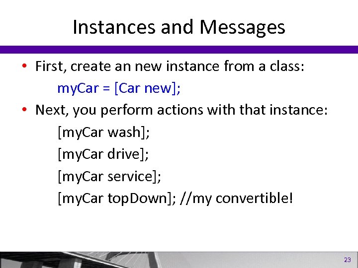 Instances and Messages • First, create an new instance from a class: my. Car