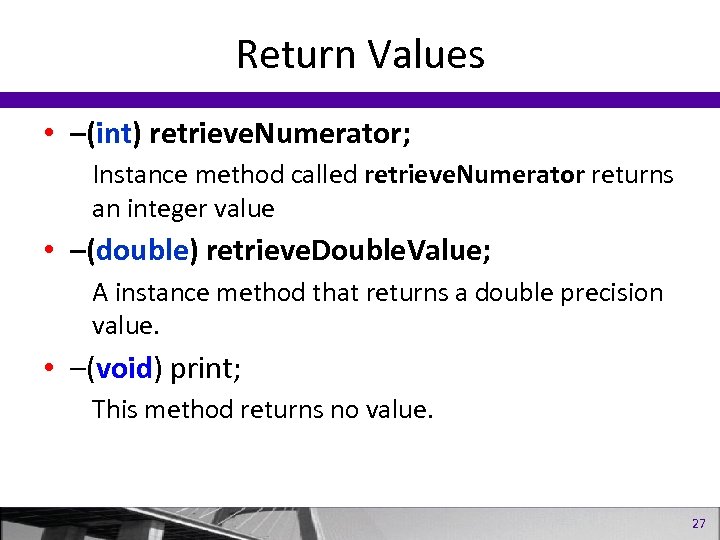 Return Values • –(int) retrieve. Numerator; Instance method called retrieve. Numerator returns an integer