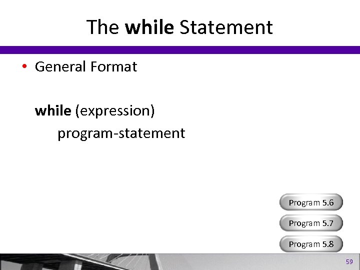 The while Statement • General Format while (expression) program-statement Program 5. 6 Program 5.