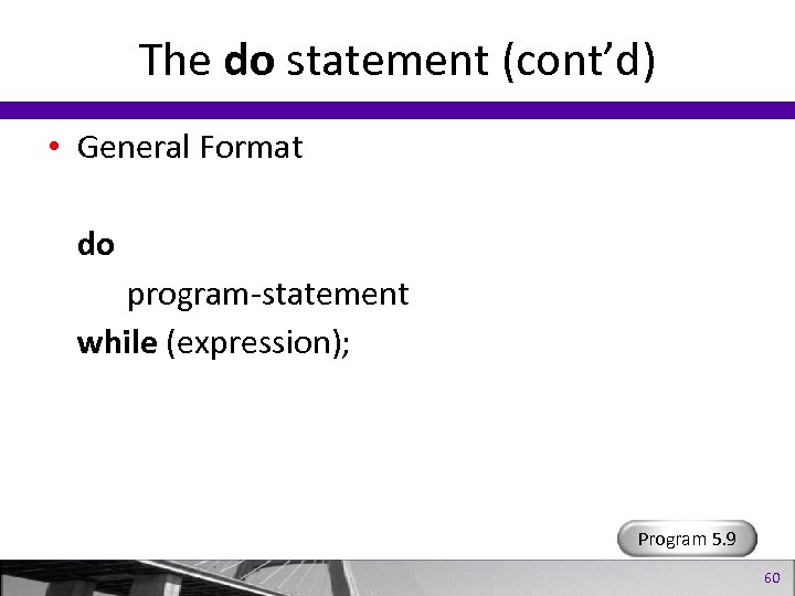 The do statement (cont’d) • General Format do program-statement while (expression); Program 5. 9