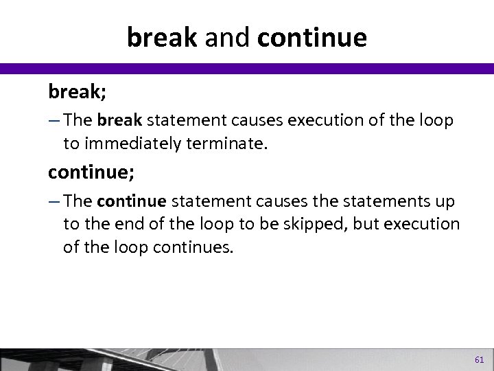break and continue break; – The break statement causes execution of the loop to