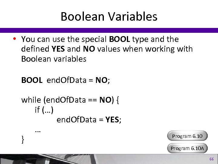Boolean Variables • You can use the special BOOL type and the defined YES