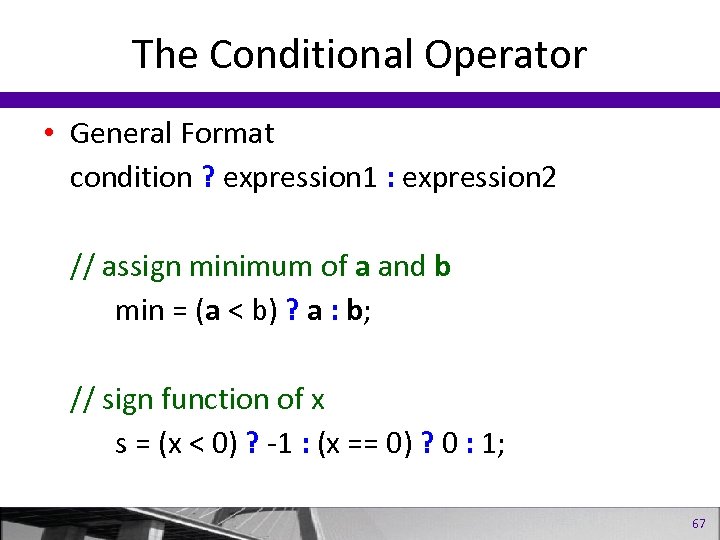The Conditional Operator • General Format condition ? expression 1 : expression 2 //