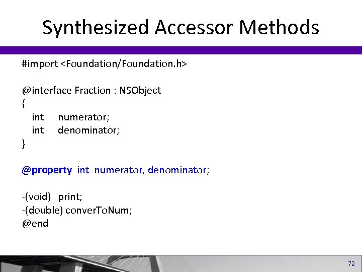 Synthesized Accessor Methods #import <Foundation/Foundation. h> @interface Fraction : NSObject { int numerator; int