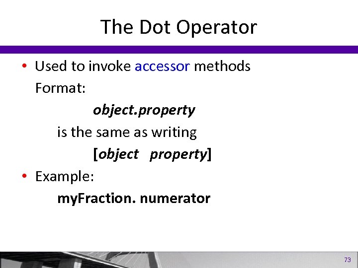 The Dot Operator • Used to invoke accessor methods Format: object. property is the