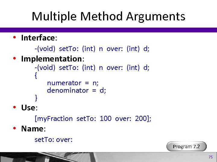 Multiple Method Arguments • Interface: -(void) set. To: (int) n over: (int) d; •
