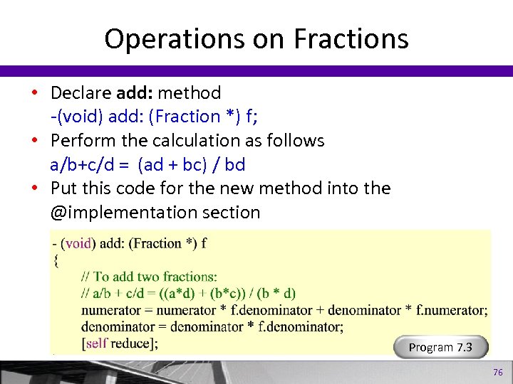 Operations on Fractions • Declare add: method -(void) add: (Fraction *) f; • Perform