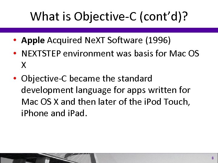 What is Objective-C (cont’d)? • Apple Acquired Ne. XT Software (1996) • NEXTSTEP environment