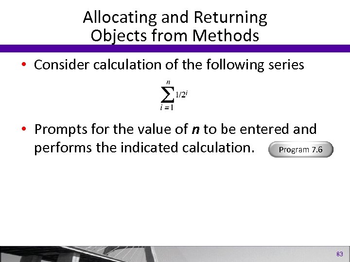 Allocating and Returning Objects from Methods • Consider calculation of the following series •