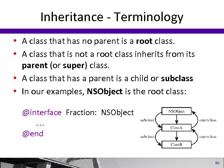 Inheritance - Terminology • A class that has no parent is a root class.