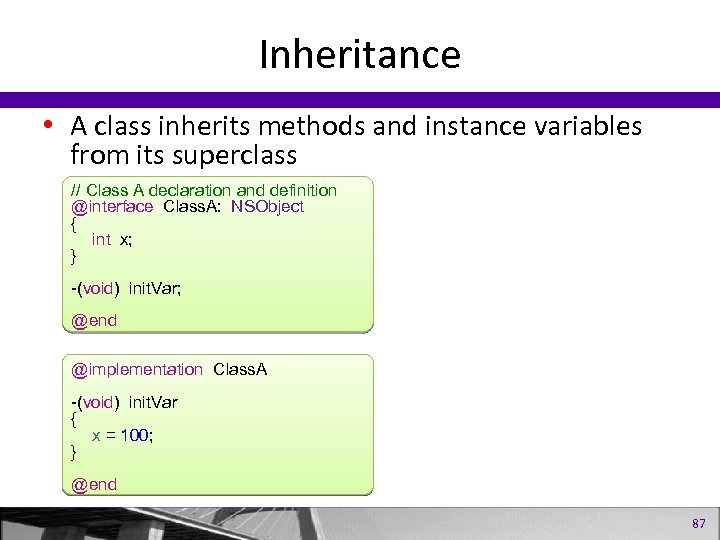 Inheritance • A class inherits methods and instance variables from its superclass // Class