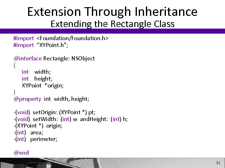 Extension Through Inheritance Extending the Rectangle Class #import <Foundation/Foundation. h> #import “XYPoint. h”; @interface