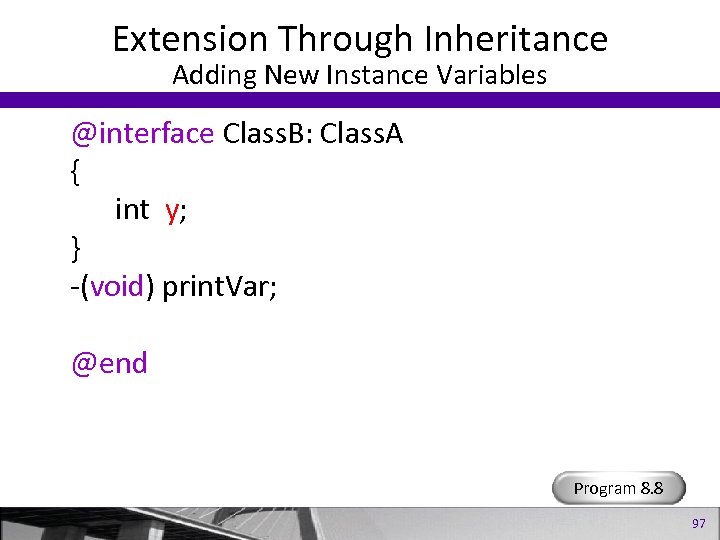 Extension Through Inheritance Adding New Instance Variables @interface Class. B: Class. A { int