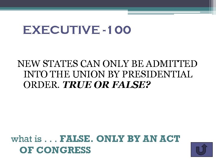 EXECUTIVE -100 NEW STATES CAN ONLY BE ADMITTED INTO THE UNION BY PRESIDENTIAL ORDER.
