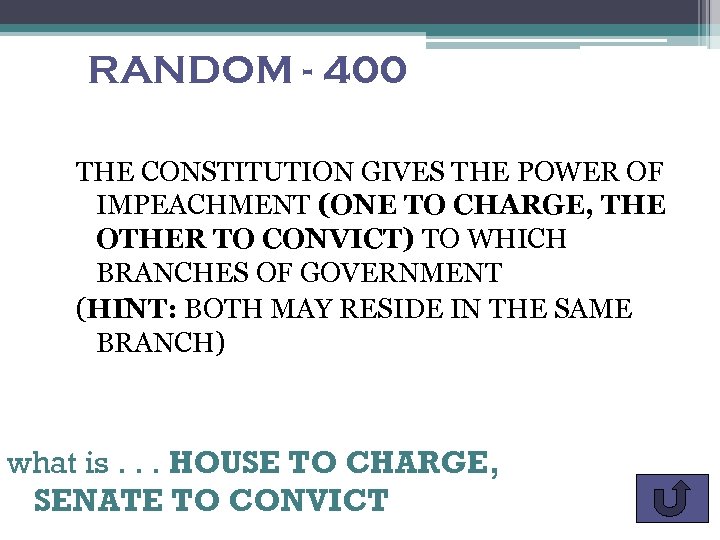 RANDOM - 400 THE CONSTITUTION GIVES THE POWER OF IMPEACHMENT (ONE TO CHARGE, THE