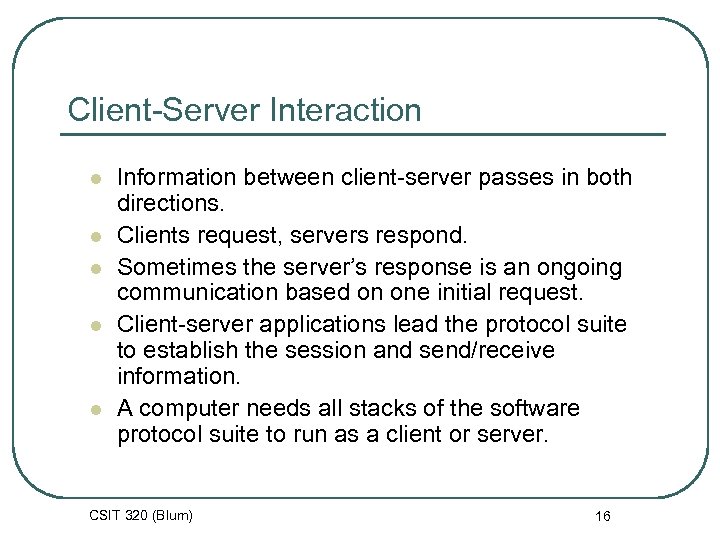 Client-Server Interaction l l l Information between client-server passes in both directions. Clients request,