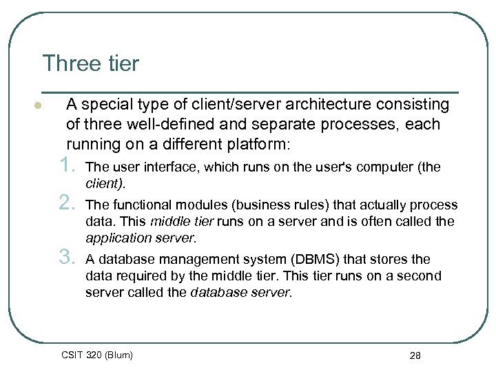 Three tier l A special type of client/server architecture consisting of three well-defined and