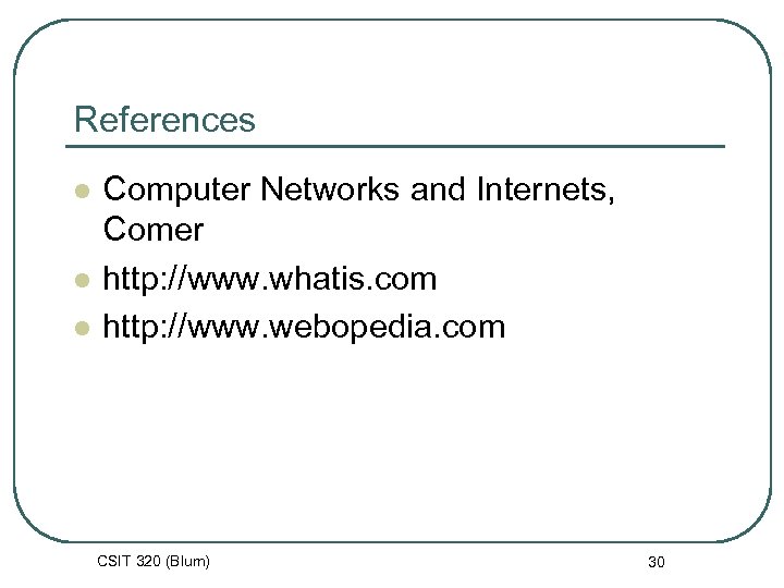 References l l l Computer Networks and Internets, Comer http: //www. whatis. com http: