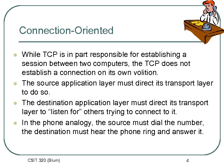 Connection-Oriented l l While TCP is in part responsible for establishing a session between