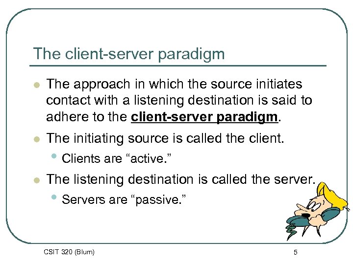 The client-server paradigm l The approach in which the source initiates contact with a