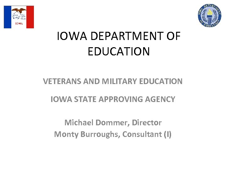 IOWA DEPARTMENT OF EDUCATION VETERANS AND MILITARY EDUCATION IOWA STATE APPROVING AGENCY Michael Dommer,