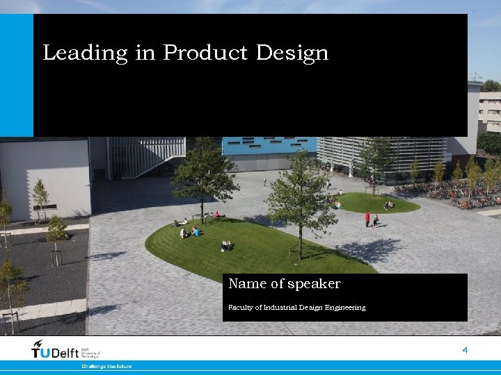 Leading in Product Design Name of speaker Faculty of Industrial Design Engineering 4 