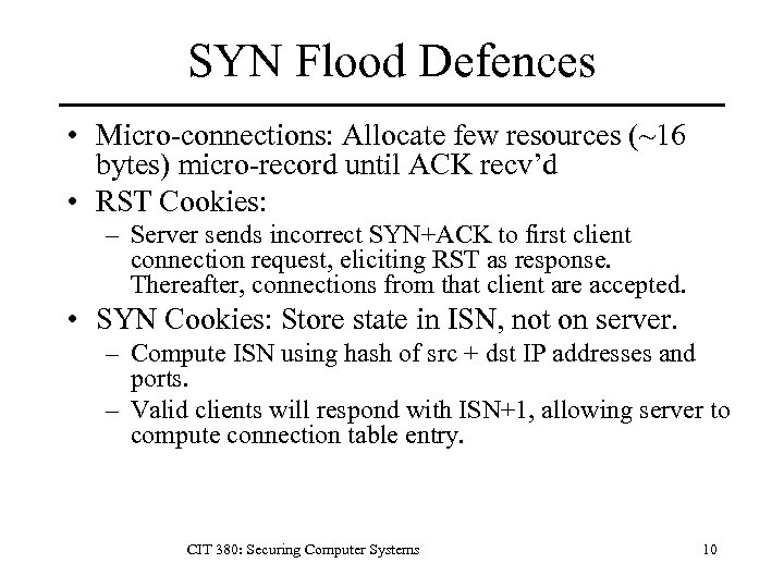 SYN Flood Defences • Micro-connections: Allocate few resources (~16 bytes) micro-record until ACK recv’d