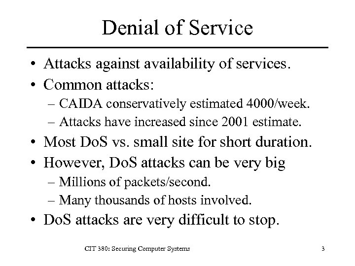 Denial of Service • Attacks against availability of services. • Common attacks: – CAIDA