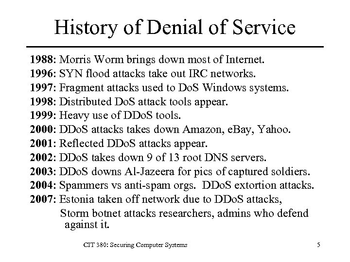 History of Denial of Service 1988: Morris Worm brings down most of Internet. 1996: