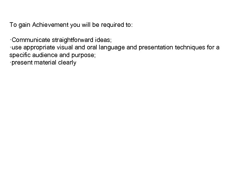 To gain Achievement you will be required to: ·Communicate straightforward ideas; ·use appropriate visual