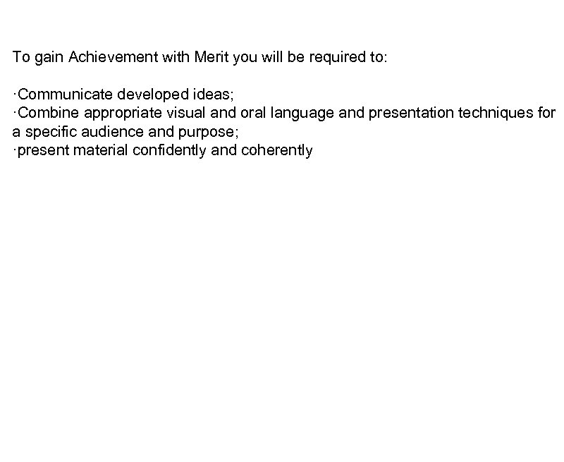 To gain Achievement with Merit you will be required to: ·Communicate developed ideas; ·Combine
