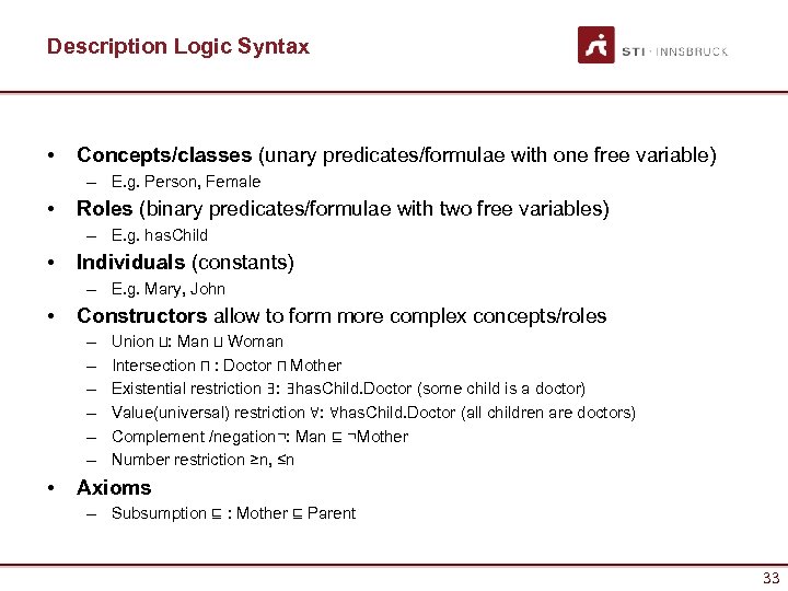 Description Logic Syntax • Concepts/classes (unary predicates/formulae with one free variable) – E. g.